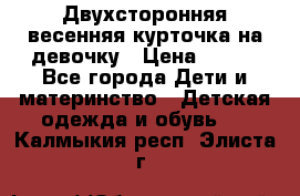 Двухсторонняя весенняя курточка на девочку › Цена ­ 450 - Все города Дети и материнство » Детская одежда и обувь   . Калмыкия респ.,Элиста г.